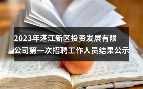 2023年湛江新区投资发展有限公司第一次招聘工作人员结果公示 图片
