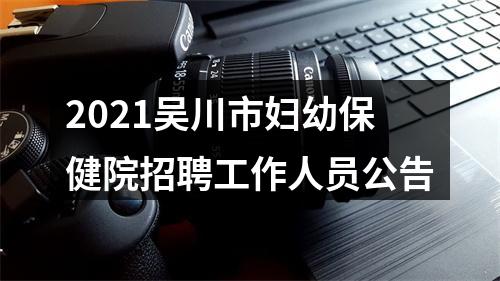 2021吴川市妇幼保健院招聘工作人员公告 图片
