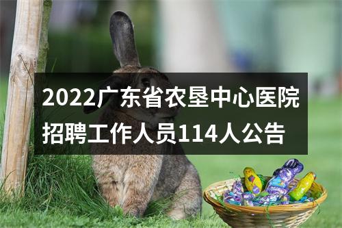 2022广东省农垦中心医院招聘工作人员114人公告 图片
