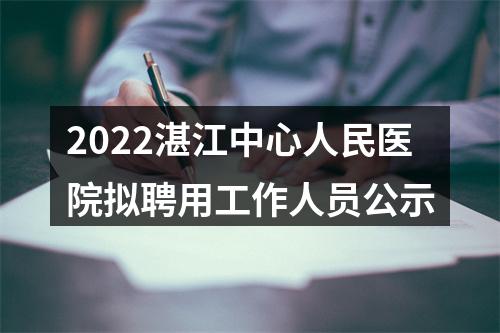 2022湛江中心人民医院拟聘用工作人员公示 图片