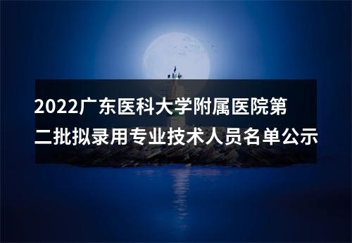 2022广东医科大学附属医院第二批拟录用专业技术人员名单公示 图片