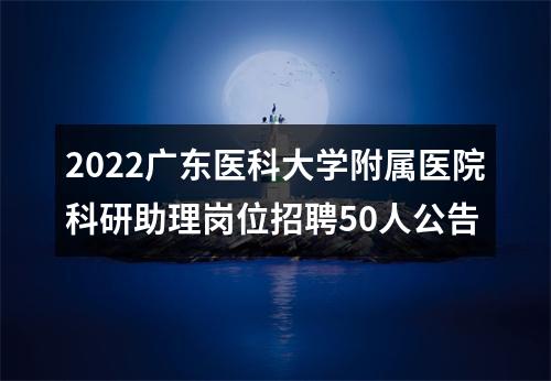 2022广东医科大学附属医院科研助理岗位招聘50人公告 图片