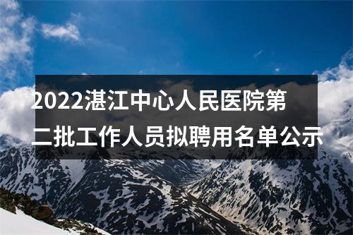 2022湛江中心人民医院第二批工作人员拟聘用名单公示 图片