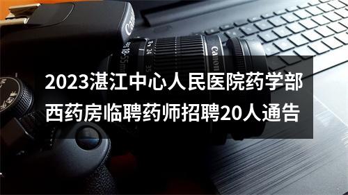 2023湛江中心人民医院药学部西药房临聘药师招聘20人通告 图片