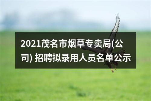 2021茂名市烟草专卖局(公司) 招聘拟录用人员名单公示 图片