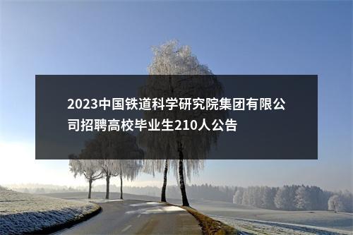 2023中国铁道科学研究院集团有限公司招聘高校毕业生210人公告 图片